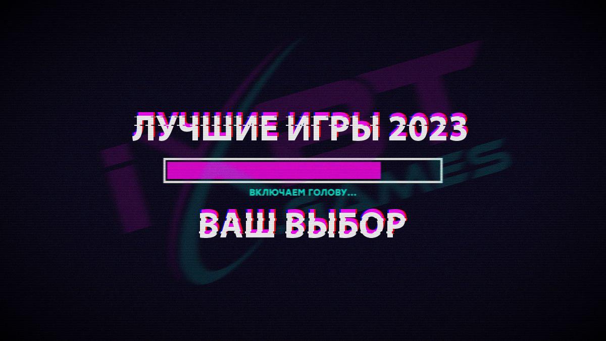 ЛУЧШИЕ ИГРЫ 2023. ВАШ ВЫБОР: фавориты года среди читателей!